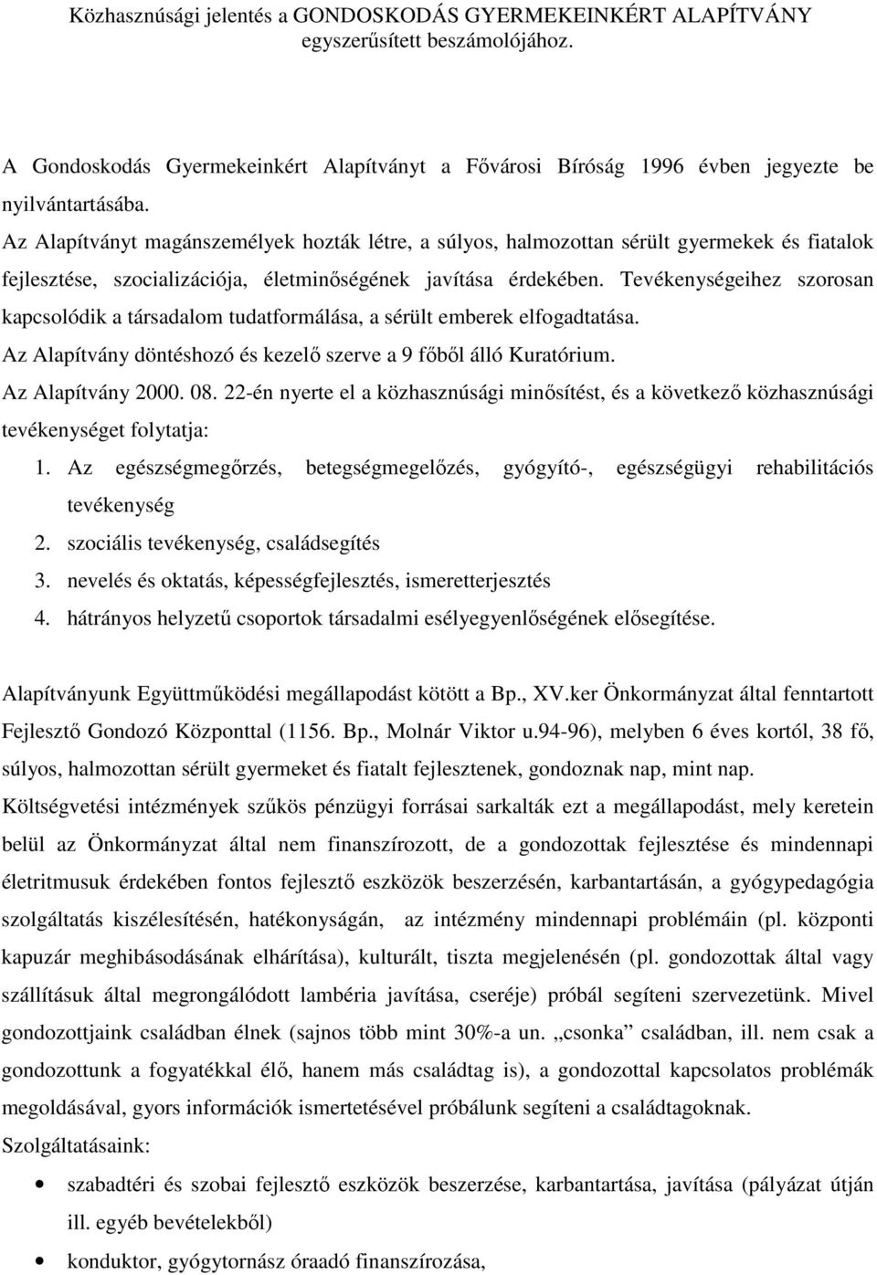 Tevékenységeihez szorosan kapcsolódik a társadalom tudatformálása, a sérült emberek elfogadtatása. Az Alapítvány döntéshozó és kezelő szerve a 9 főből álló Kuratórium. Az Alapítvány 2000. 08.