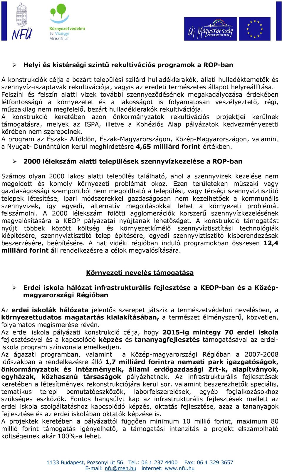 Felszíni és felszín alatti vizek további szennyezıdésének megakadályozása érdekében létfontosságú a környezetet és a lakosságot is folyamatosan veszélyeztetı, régi, mőszakilag nem megfelelı, bezárt