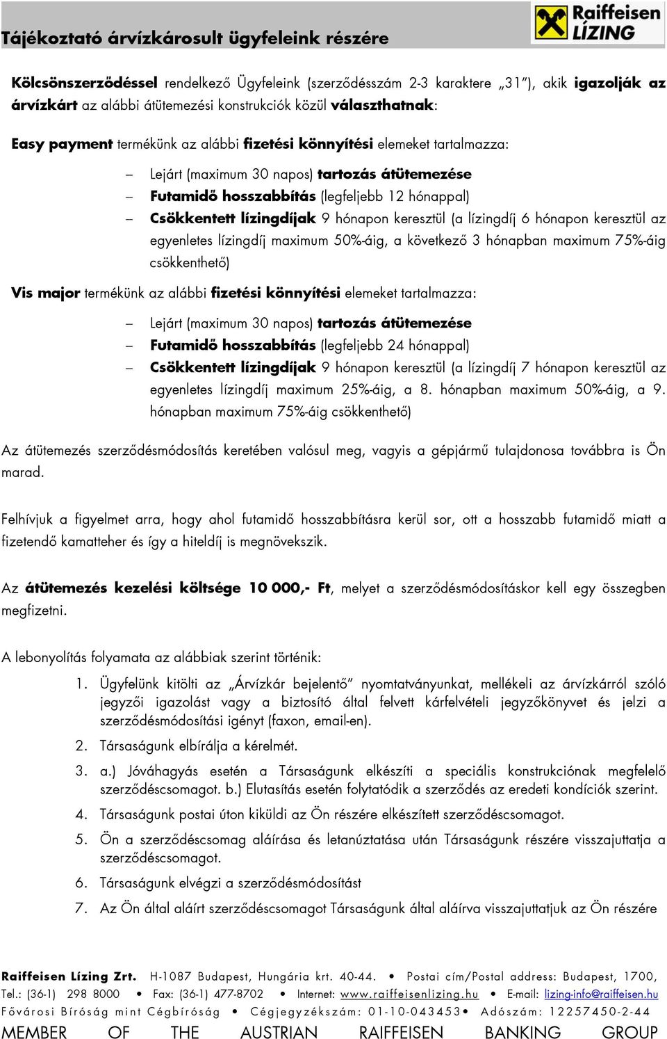 50%-áig, a következő 3 hónapban maximum 75%-áig csökkenthető) Vis major termékünk az alábbi fizetési könnyítési elemeket tartalmazza: Futamidő hosszabbítás (legfeljebb 24 hónappal) Csökkentett