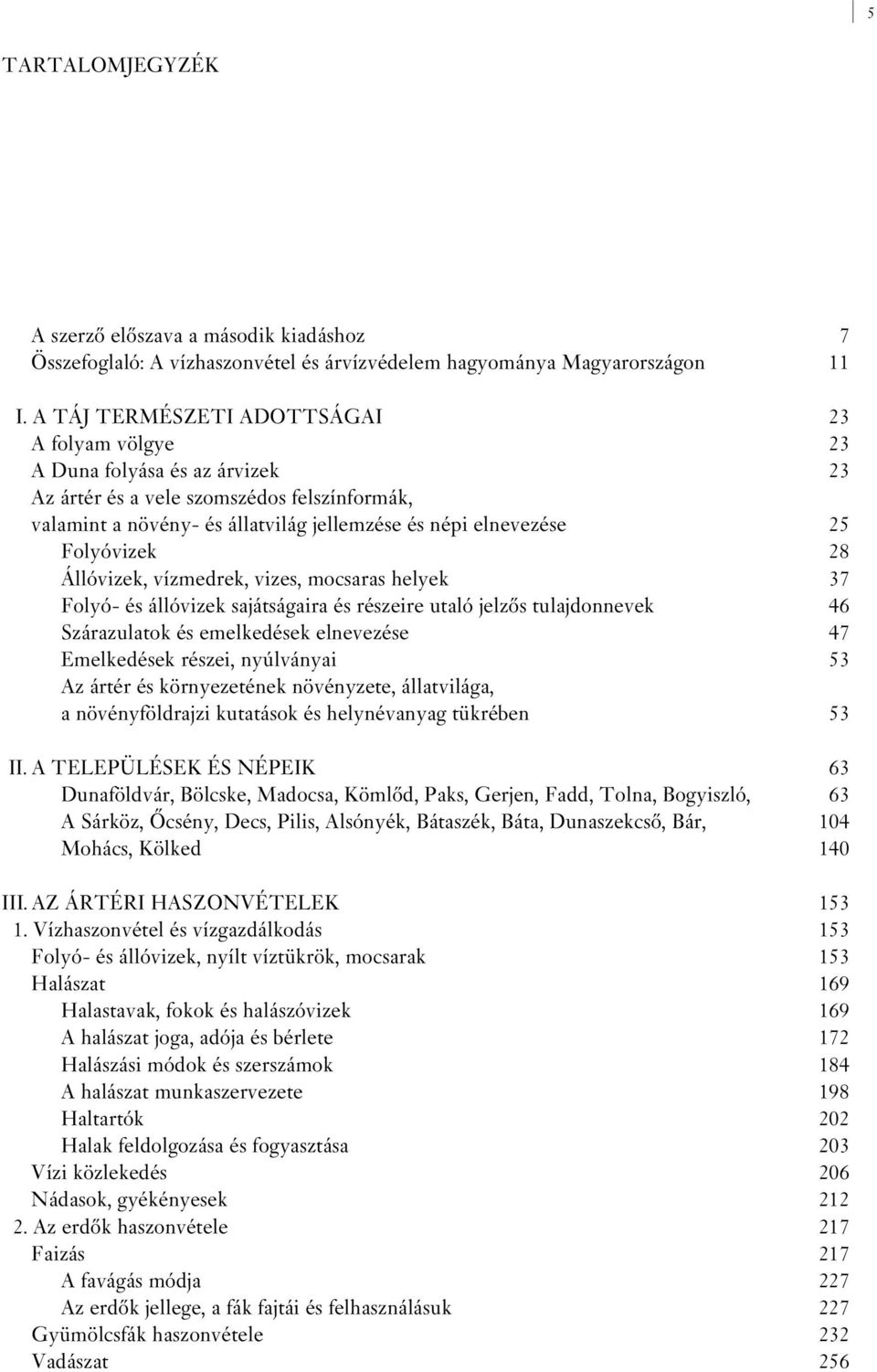 Folyóvizek 28 Állóvizek, vízmedrek, vizes, mocsaras helyek 37 Folyó- és állóvizek sajátságaira és részeire utaló jelzôs tulajdonnevek 46 Szárazulatok és emelkedések elnevezése 47 Emelkedések részei,