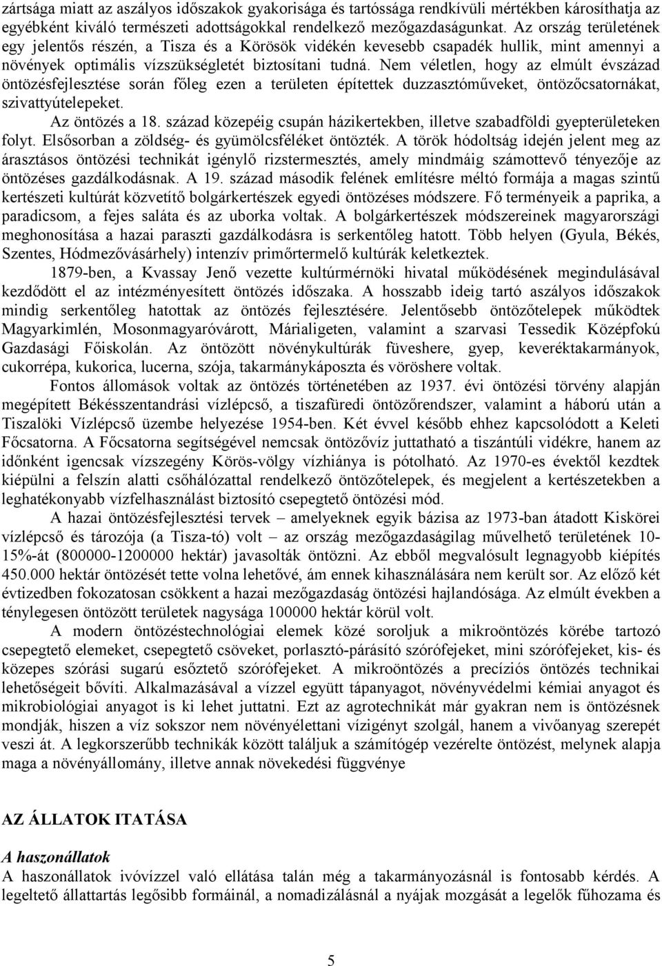 Nem véletlen, hogy az elmúlt évszázad öntözésfejlesztése során főleg ezen a területen építettek duzzasztóműveket, öntözőcsatornákat, szivattyútelepeket. Az öntözés a 18.