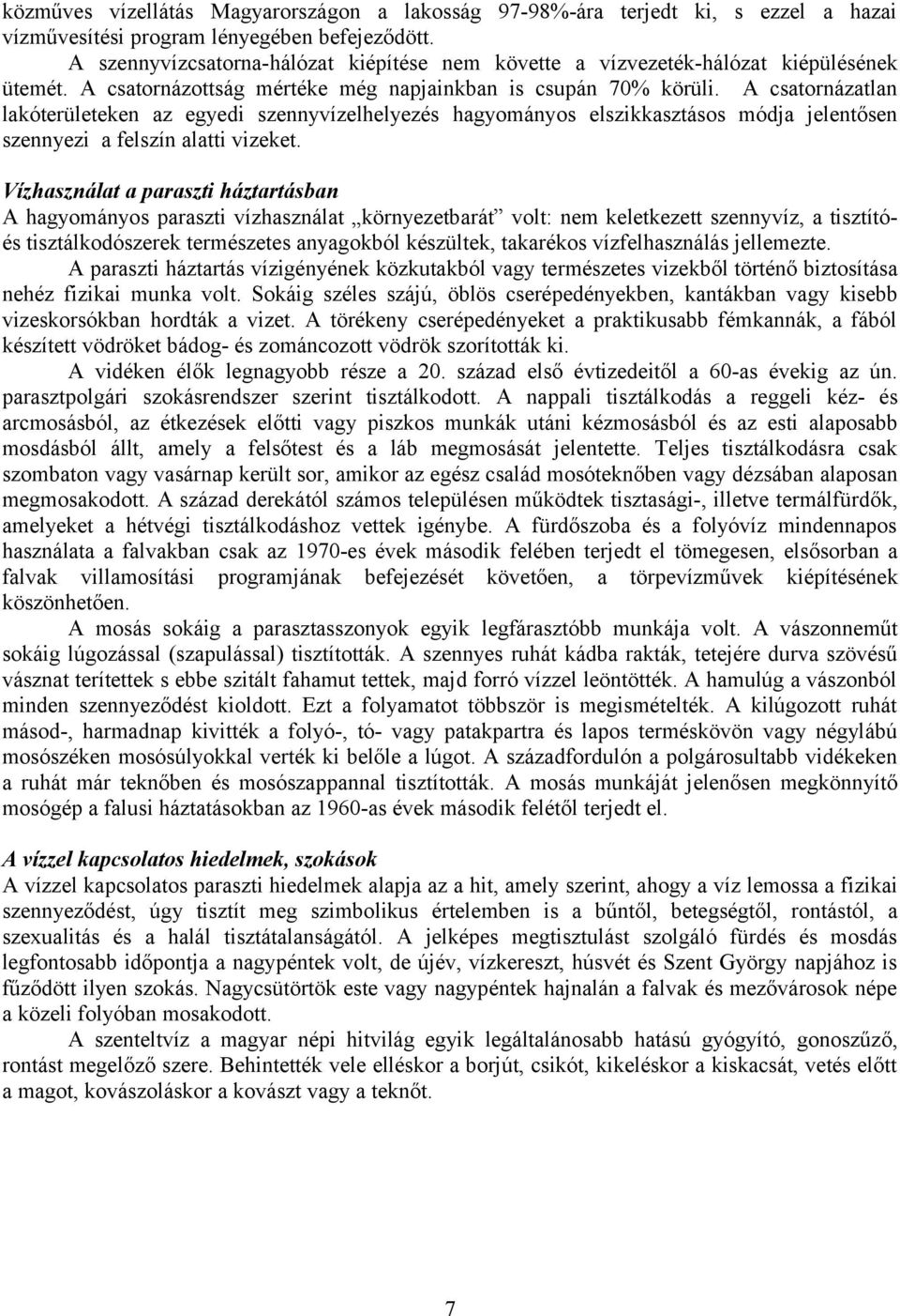 A csatornázatlan lakóterületeken az egyedi szennyvízelhelyezés hagyományos elszikkasztásos módja jelentősen szennyezi a felszín alatti vizeket.