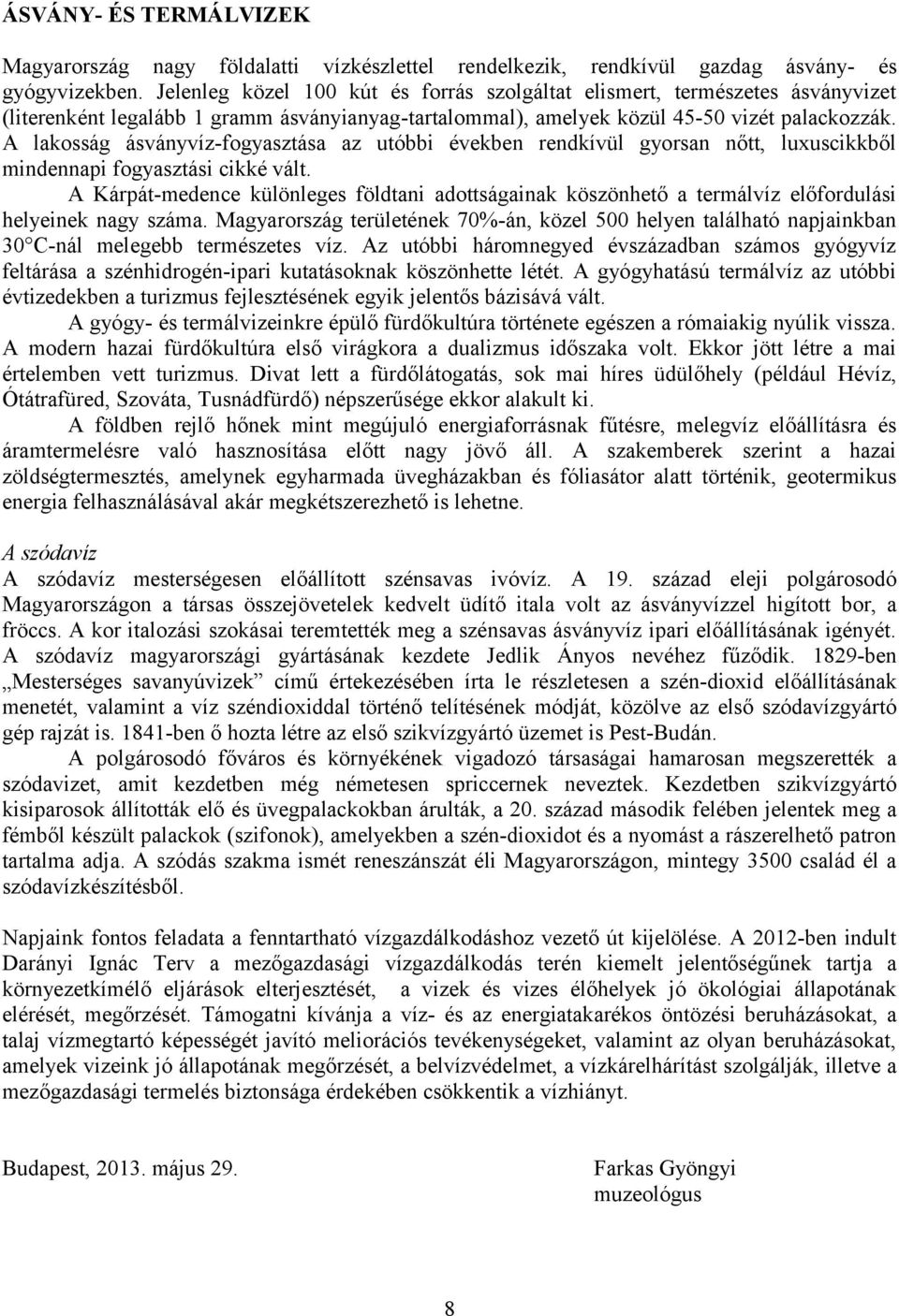 A lakosság ásványvíz-fogyasztása az utóbbi években rendkívül gyorsan nőtt, luxuscikkből mindennapi fogyasztási cikké vált.