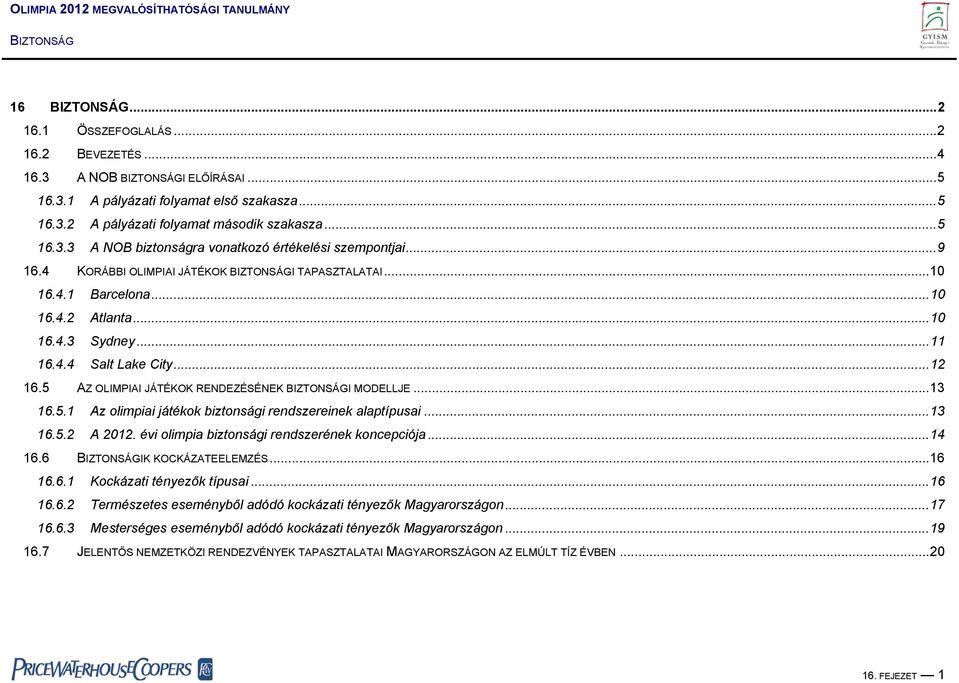 5.1 Az olimpiai játékok biztonsági rendszereinek alaptípusai...13 16.5.2 A 2012. évi olimpia biztonsági rendszerének koncepciója...14 16.6 IK KOCKÁZATEELEMZÉS...16 16.6.1 Kockázati tényezők típusai.