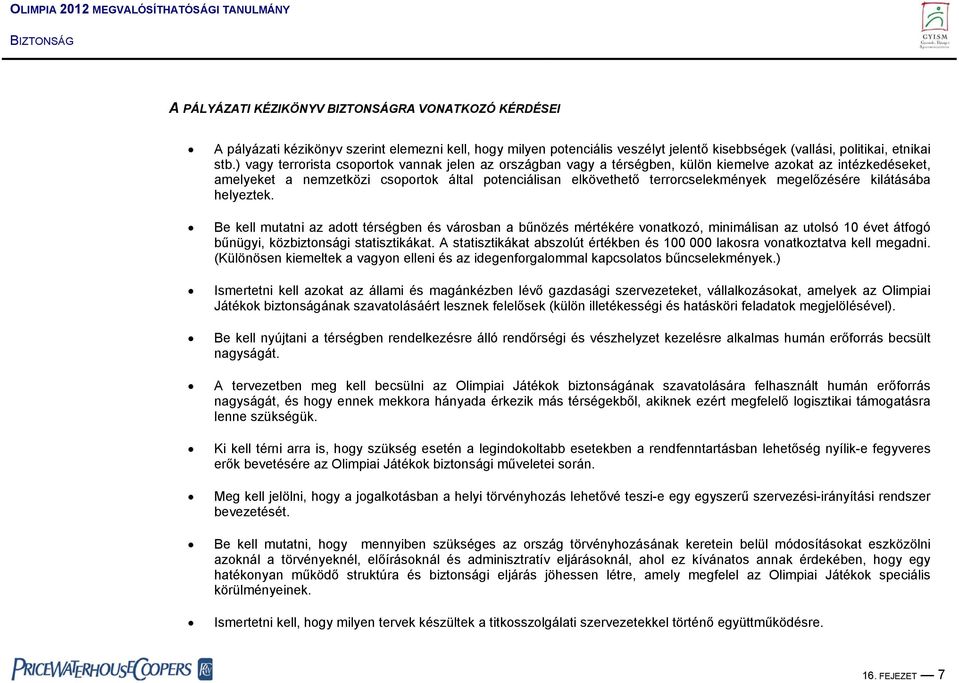 megelőzésére kilátásába helyeztek. Be kell mutatni az adott térségben és városban a bűnözés mértékére vonatkozó, minimálisan az utolsó 10 évet átfogó bűnügyi, közbiztonsági statisztikákat.