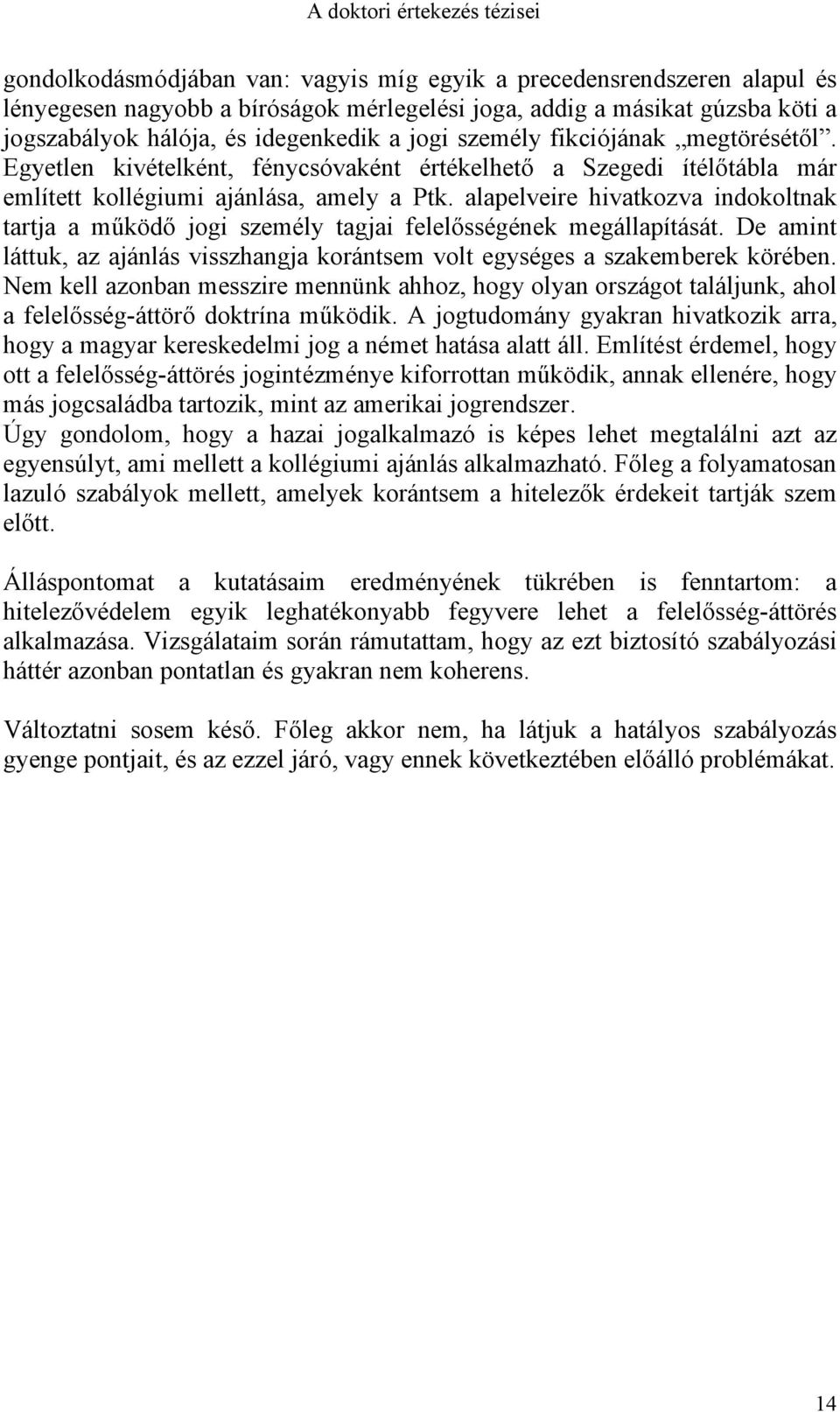 alapelveire hivatkozva indokoltnak tartja a működő jogi személy tagjai felelősségének megállapítását. De amint láttuk, az ajánlás visszhangja korántsem volt egységes a szakemberek körében.