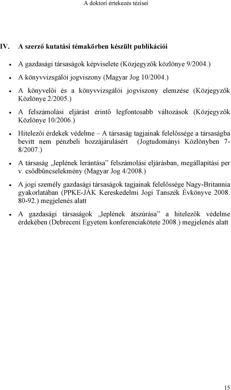 ) Hitelezői érdekek védelme A társaság tagjainak felelőssége a társaságba bevitt nem pénzbeli hozzájárulásért (Jogtudományi Közlönyben 7-8/2007.