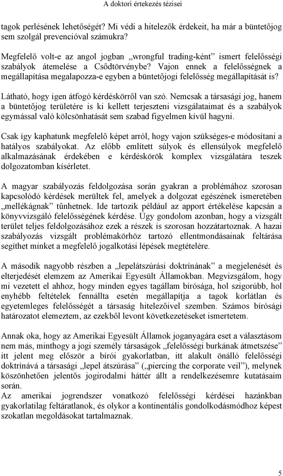 Vajon ennek a felelősségnek a megállapítása megalapozza-e egyben a büntetőjogi felelősség megállapítását is? Látható, hogy igen átfogó kérdéskörről van szó.