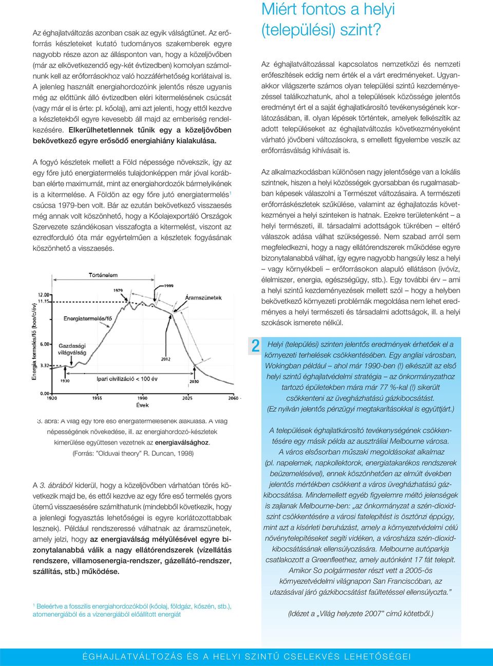 erôforrásokhoz való hozzáférhetôség korlátaival is. A jelenleg használt energiahordozóink jelentôs része ugyanis még az elôttünk álló évtizedben eléri kitermelésének csúcsát (vagy már el is érte: pl.