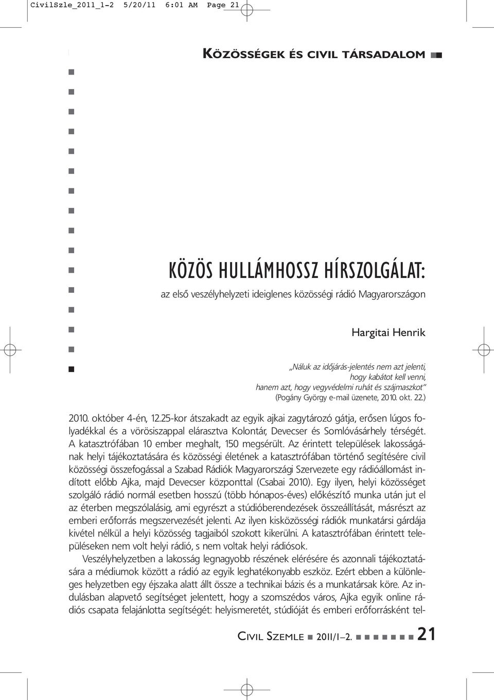 25-kor átszakadt az egyik ajkai zagytározó gátja, erősen lúgos folyadékkal és a vörösiszappal elárasztva Kolontár, Devecser és Somlóvásárhely térségét.