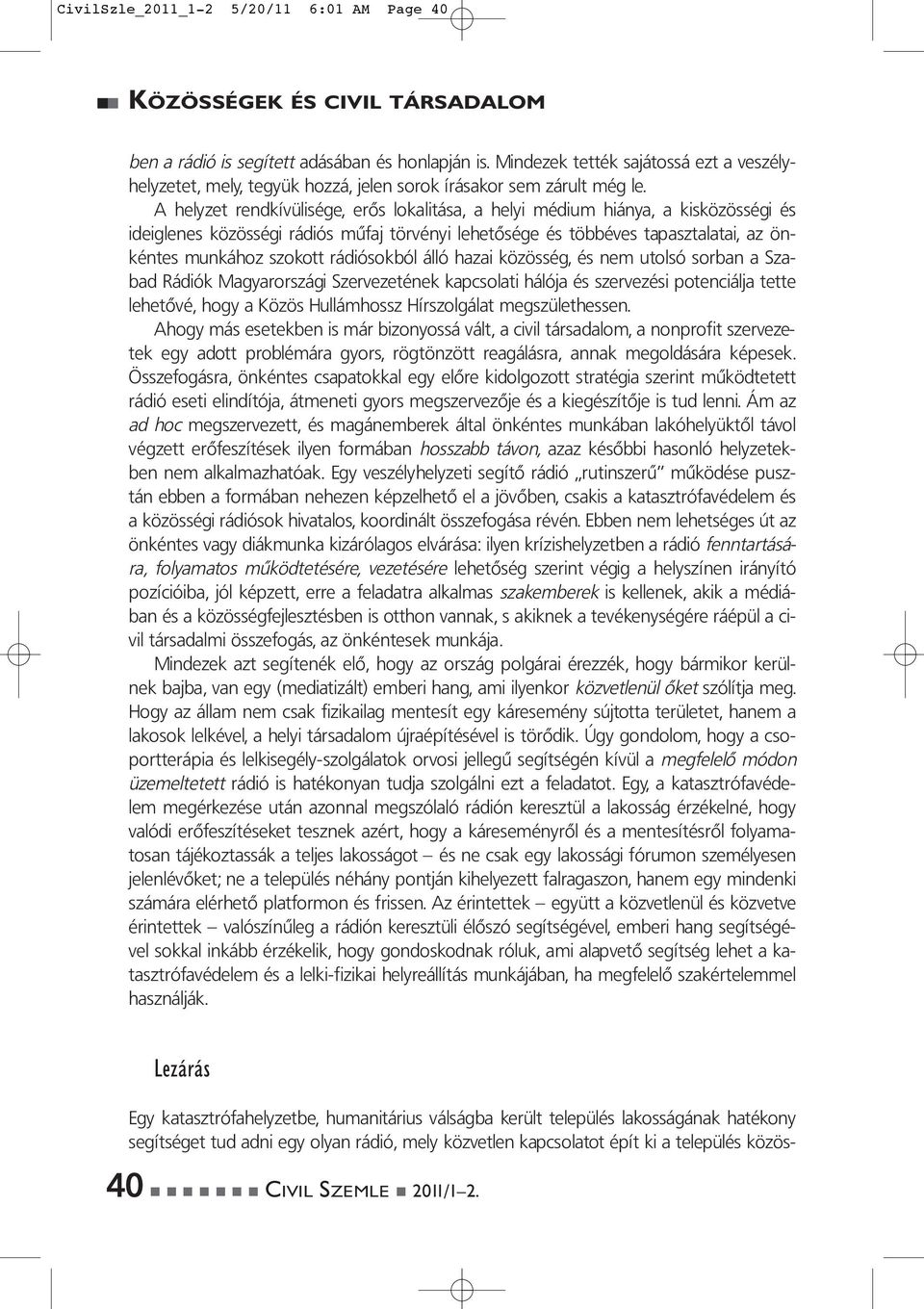 A helyzet rendkívülisége, erős lokalitása, a helyi médium hiánya, a kisközösségi és ideiglenes közösségi rádiós műfaj törvényi lehetősége és többéves tapasztalatai, az önkéntes munkához szokott