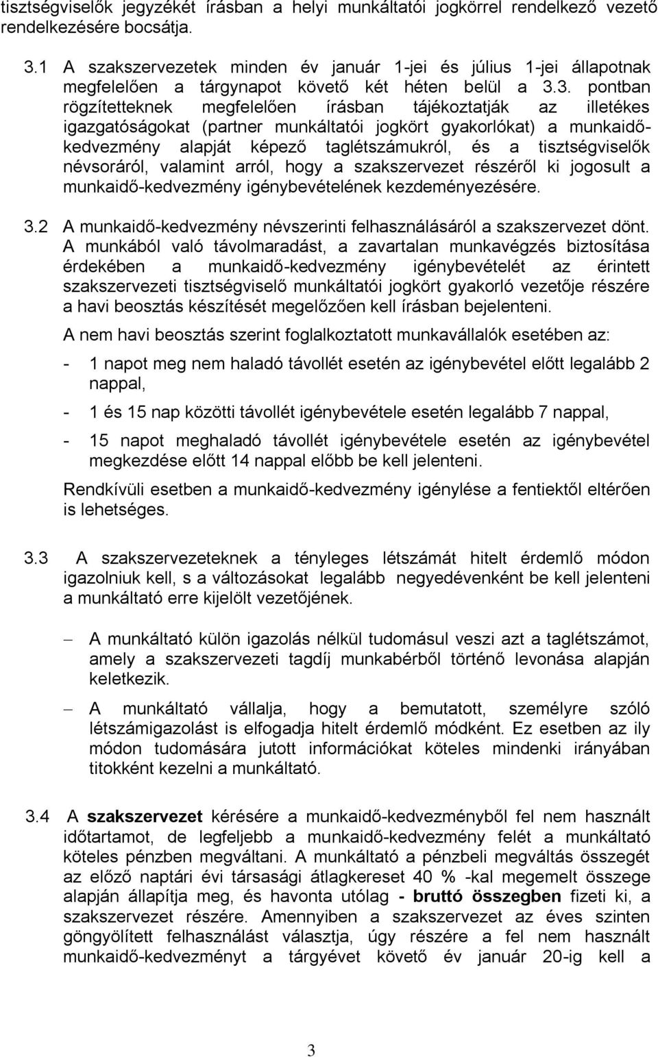 3. pontban rögzítetteknek megfelelően írásban tájékoztatják az illetékes igazgatóságokat (partner munkáltatói jogkört gyakorlókat) a munkaidőkedvezmény alapját képező taglétszámukról, és a