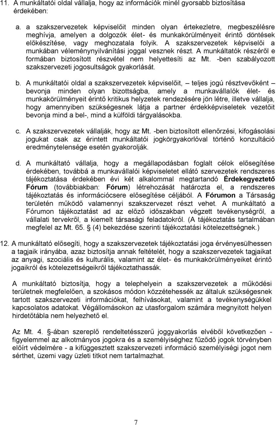 A szakszervezetek képviselői a munkában véleménynyilvánítási joggal vesznek részt. A munkáltatók részéről e formában biztosított részvétel nem helyettesíti az Mt.