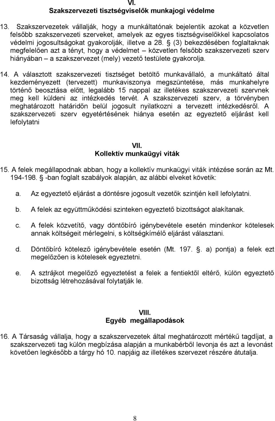 illetve a 28. (3) bekezdésében foglaltaknak megfelelően azt a tényt, hogy a védelmet közvetlen felsőbb szakszervezeti szerv hiányában a szakszervezet (mely) vezető testülete gyakorolja. 14.