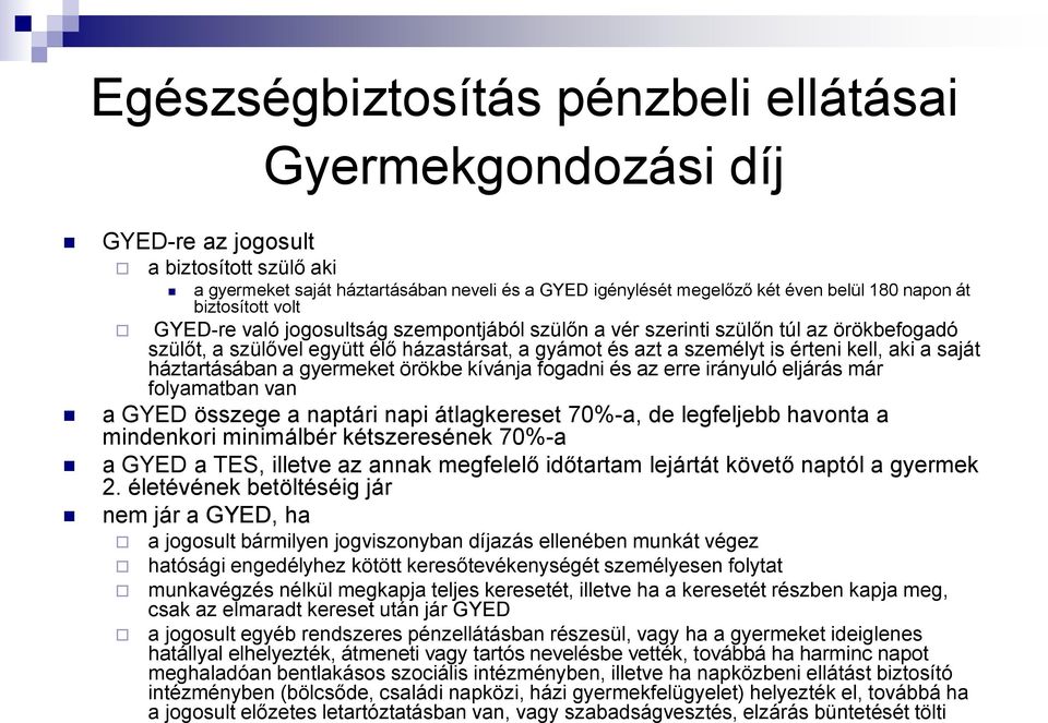 saját háztartásában a gyermeket örökbe kívánja fogadni és az erre irányuló eljárás már folyamatban van a GYED összege a naptári napi átlagkereset 70%-a, de legfeljebb havonta a mindenkori minimálbér