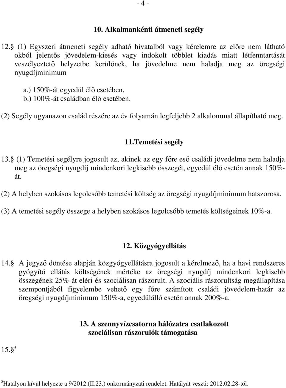 kerülınek, ha jövedelme nem haladja meg az öregségi nyugdíjminimum a.) 150%-át egyedül élı esetében, b.) 100%-át családban élı esetében.