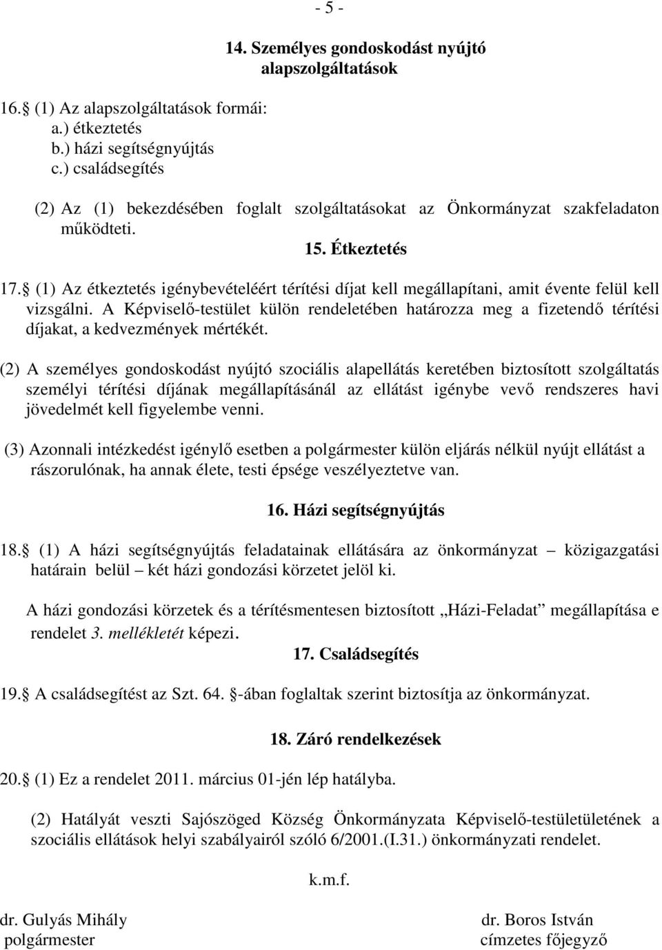 (1) Az étkeztetés igénybevételéért térítési díjat kell megállapítani, amit évente felül kell vizsgálni.