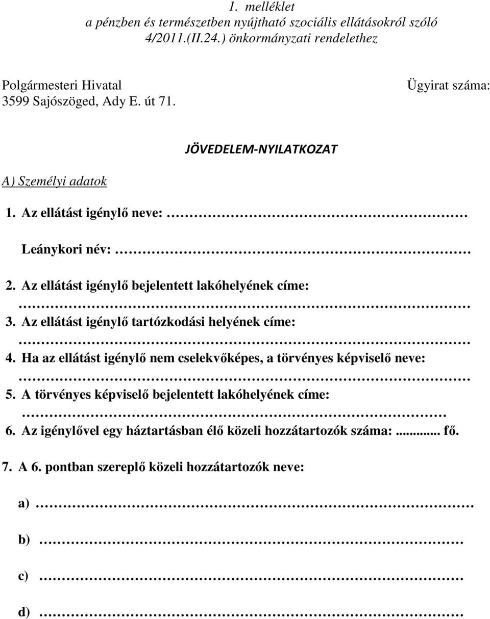 Az ellátást igénylı neve: Leánykori név: 2. Az ellátást igénylı bejelentett lakóhelyének címe: 3. Az ellátást igénylı tartózkodási helyének címe: 4.