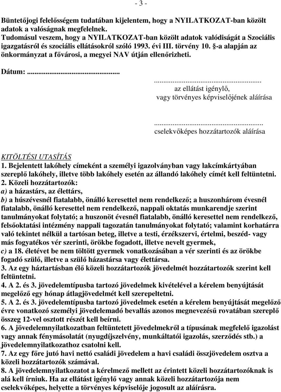 -a alapján az önkormányzat a fıvárosi, a megyei NAV útján ellenırizheti. Dátum:...... az ellátást igénylı, vagy törvényes képviselıjének aláírása.