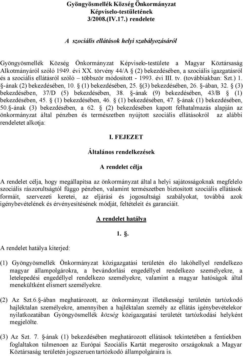 törvény 44/A (2) bekezdésében, a szociális igazgatásról és a szociális ellátásról szóló többször módosított - 1993. évi III. tv. (továbbiakban: Szt.) 1. -ának (2) bekezdésében, 10.