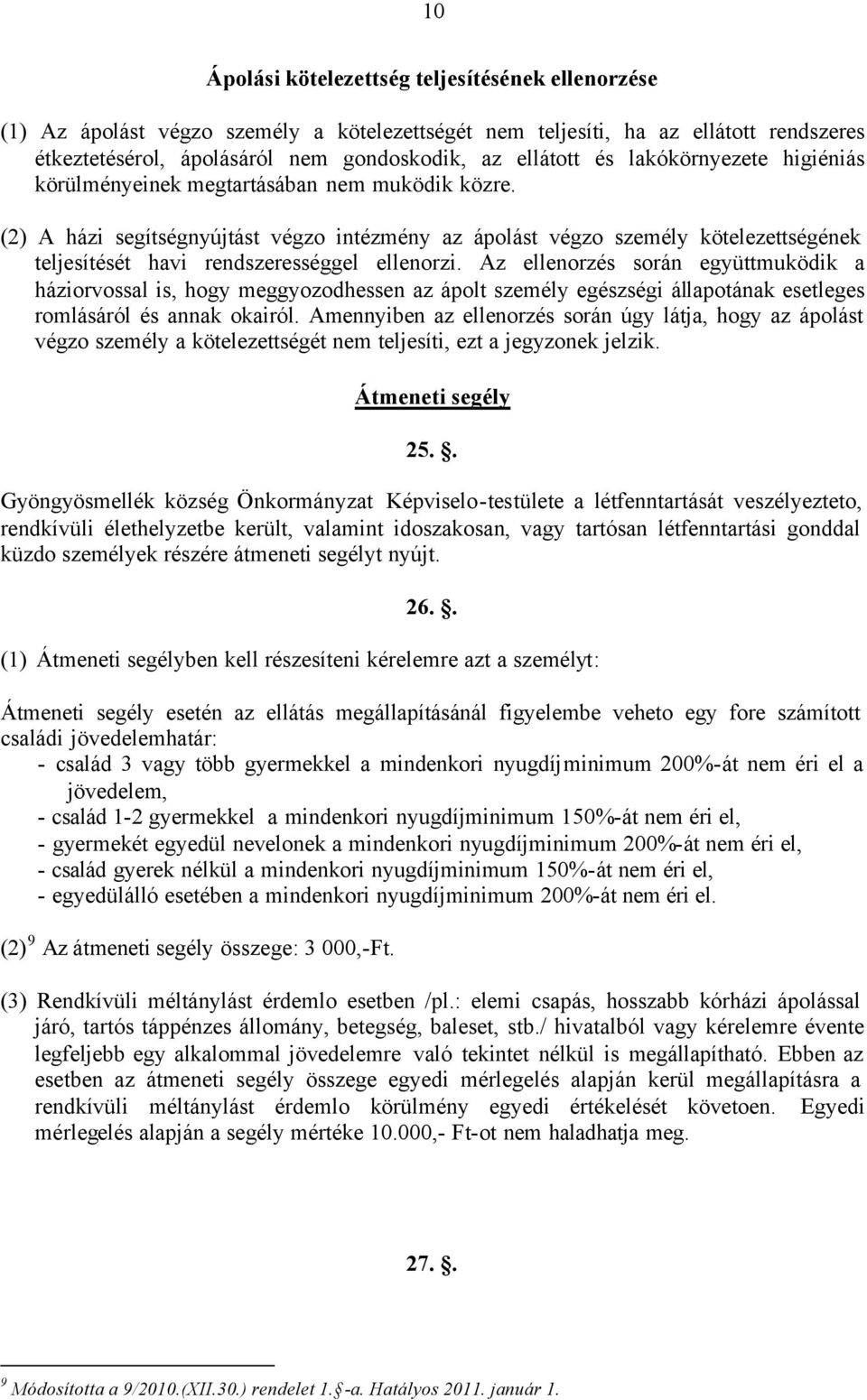 (2) A házi segítségnyújtást végzo intézmény az ápolást végzo személy kötelezettségének teljesítését havi rendszerességgel ellenorzi.