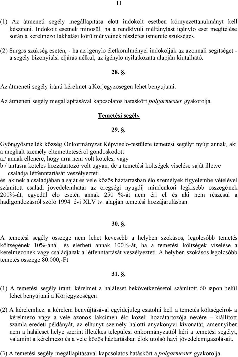 (2) Sürgos szükség esetén, - ha az igénylo életkörülményei indokolják az azonnali segítséget - a segély bizonyítási eljárás nélkül, az igénylo nyilatkozata alapján kiutalható. 28.