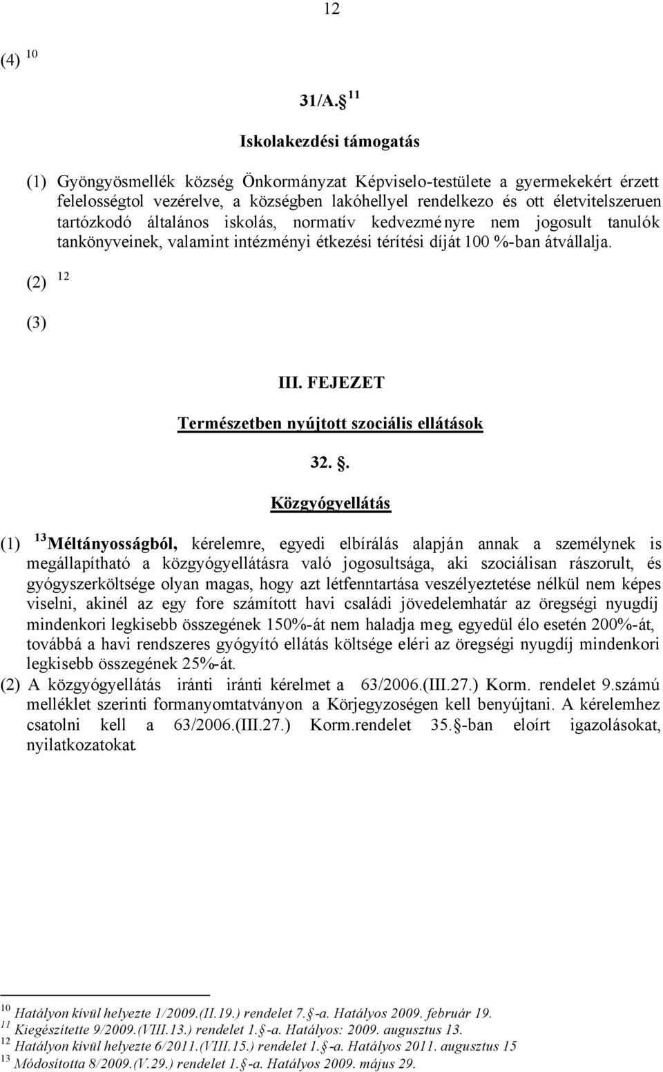 tartózkodó általános iskolás, normatív kedvezményre nem jogosult tanulók tankönyveinek, valamint intézményi étkezési térítési díját 100 %-ban átvállalja. (2) 12 (3) III.