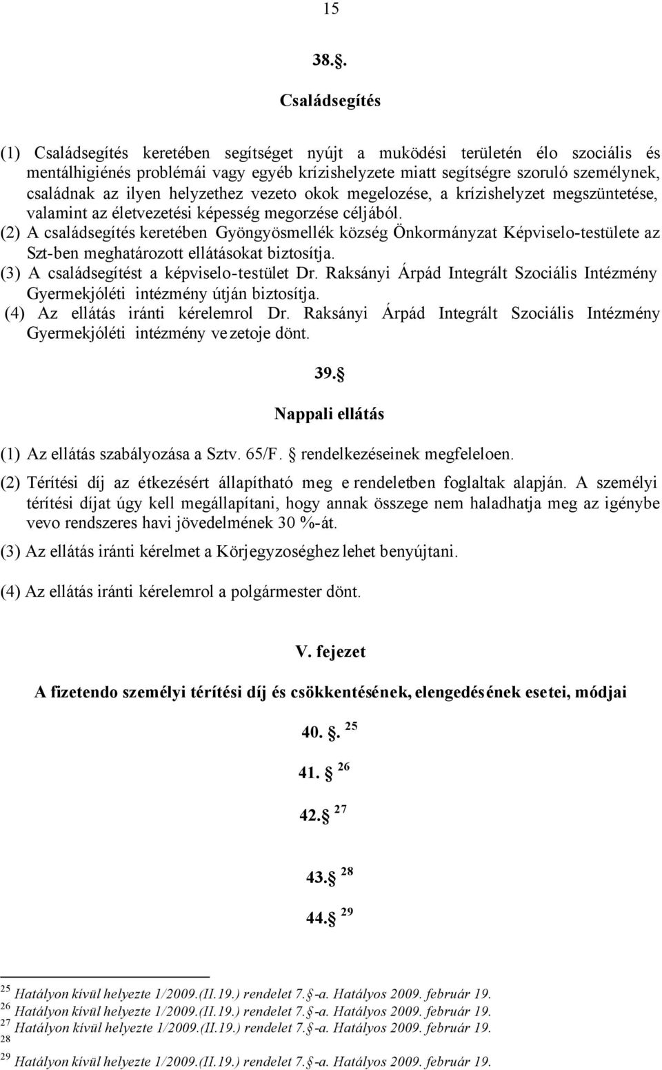 ilyen helyzethez vezeto okok megelozése, a krízishelyzet megszüntetése, valamint az életvezetési képesség megorzése céljából.