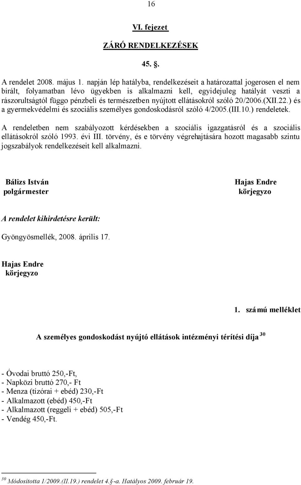 nyújtott ellátásokról szóló 20/2006.(XII.22.) és a gyermekvédelmi és szociális személyes gondoskodásról szóló 4/2005.(III.10.) rendeletek.