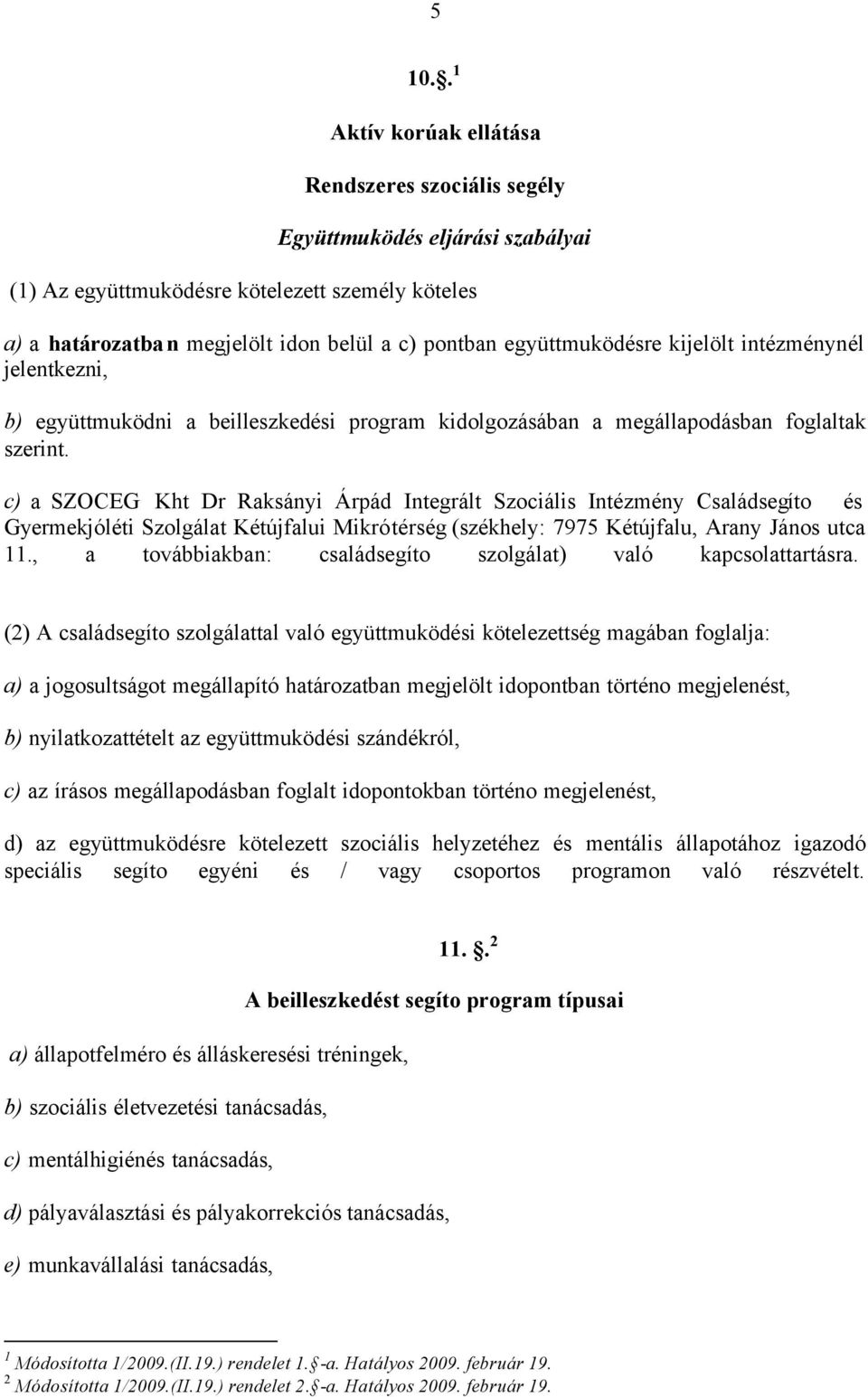 c) a SZOCEG Kht Dr Raksányi Árpád Integrált Szociális Intézmény Családsegíto és Gyermekjóléti Szolgálat Kétújfalui Mikrótérség (székhely: 7975 Kétújfalu, Arany János utca 11.