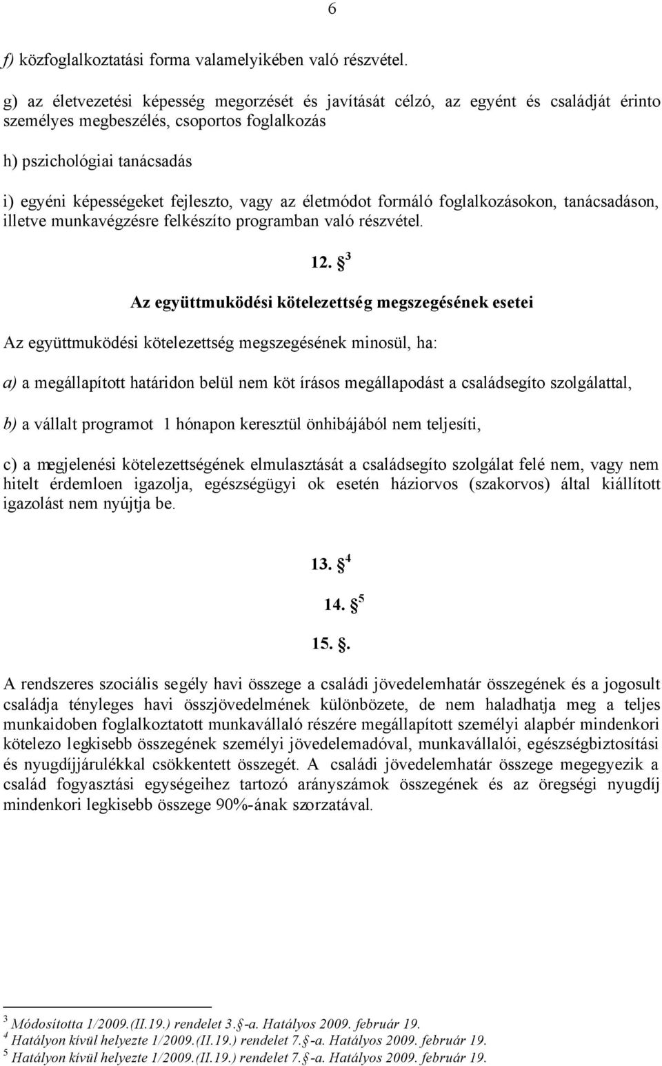 vagy az életmódot formáló foglalkozásokon, tanácsadáson, illetve munkavégzésre felkészíto programban való részvétel. 12.