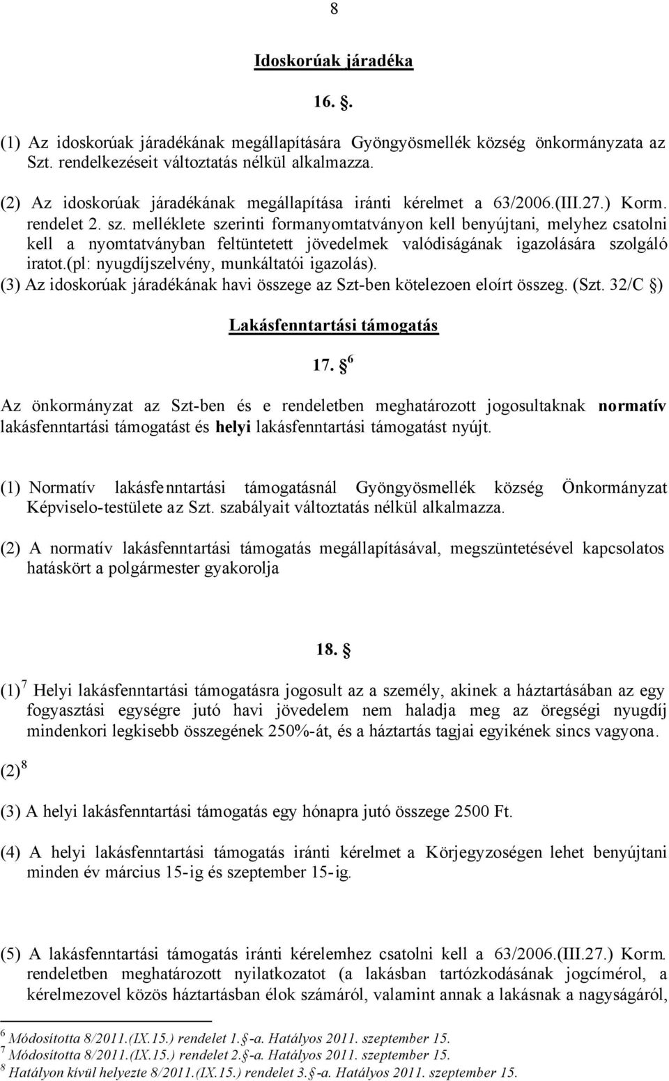 melléklete szerinti formanyomtatványon kell benyújtani, melyhez csatolni kell a nyomtatványban feltüntetett jövedelmek valódiságának igazolására szolgáló iratot.