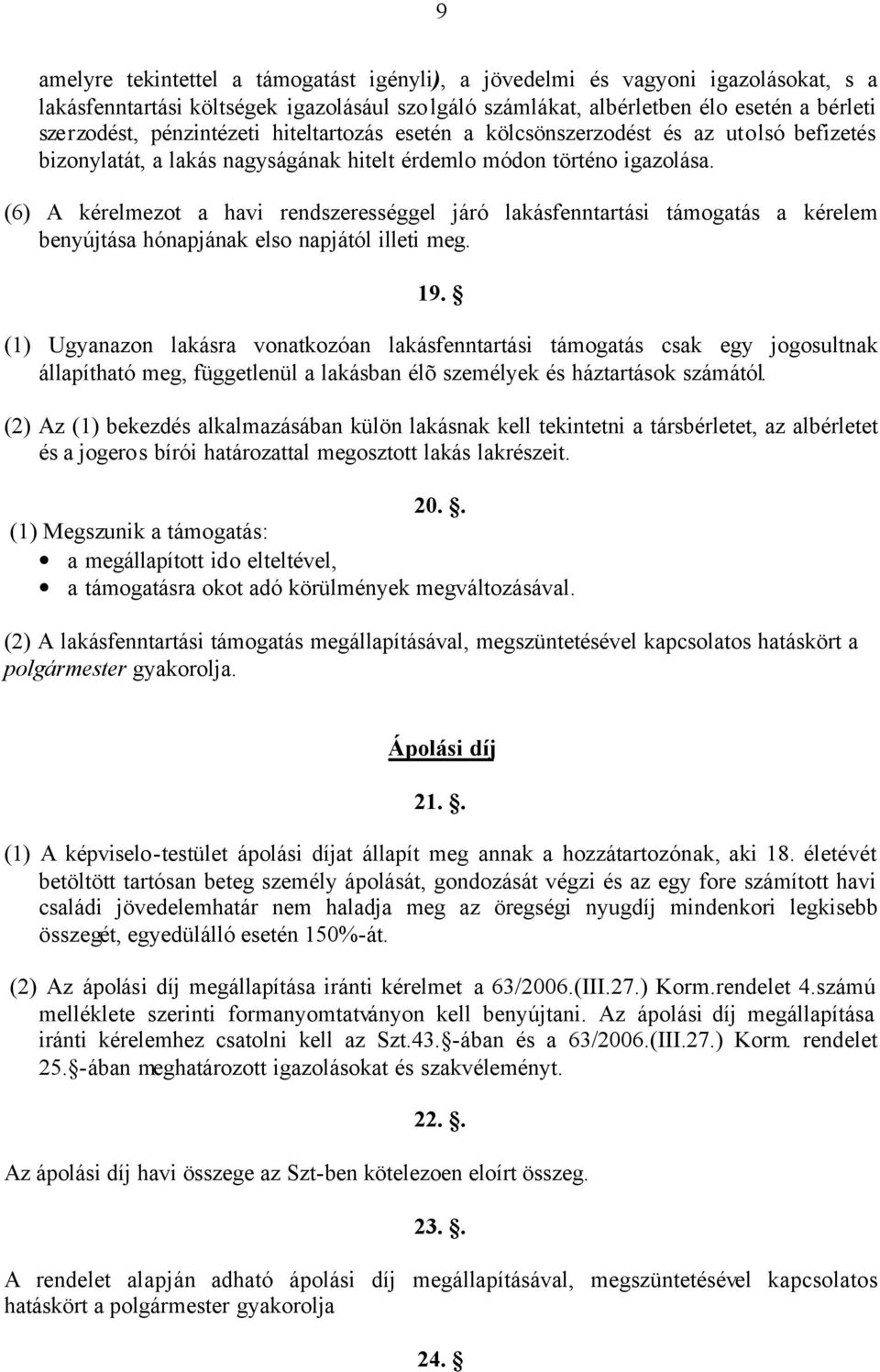 (6) A kérelmezot a havi rendszerességgel járó lakásfenntartási támogatás a kérelem benyújtása hónapjának elso napjától illeti meg. 19.