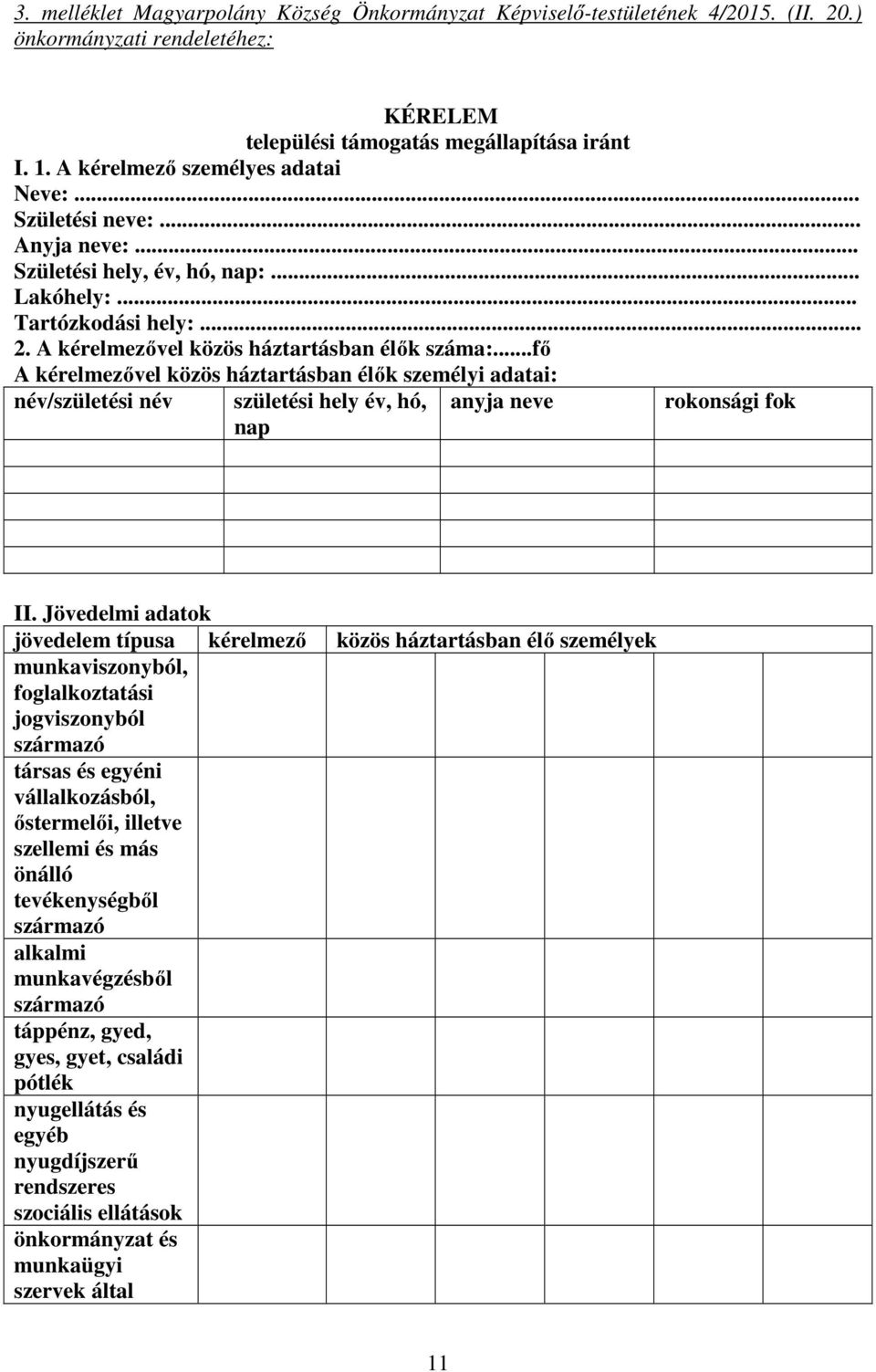 ..fő A kérelmezővel közös háztartásban élők személyi adatai: név/születési név születési hely év, hó, anyja neve rokonsági fok nap II.