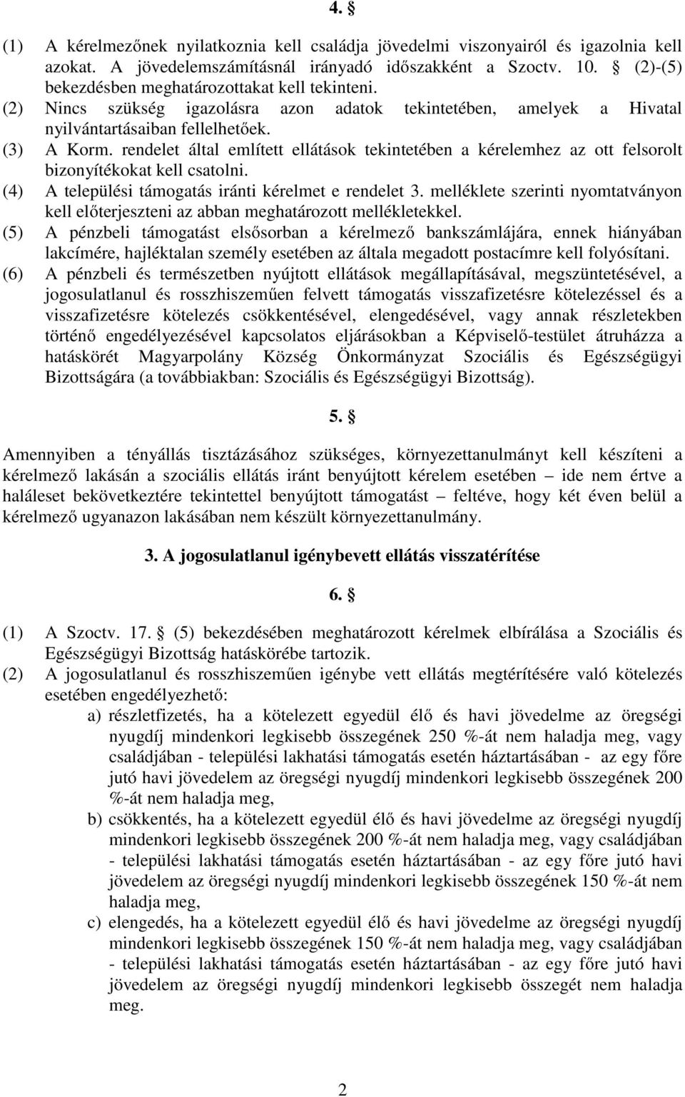 rendelet által említett ellátások tekintetében a kérelemhez az ott felsorolt bizonyítékokat kell csatolni. (4) A települési támogatás iránti kérelmet e rendelet 3.