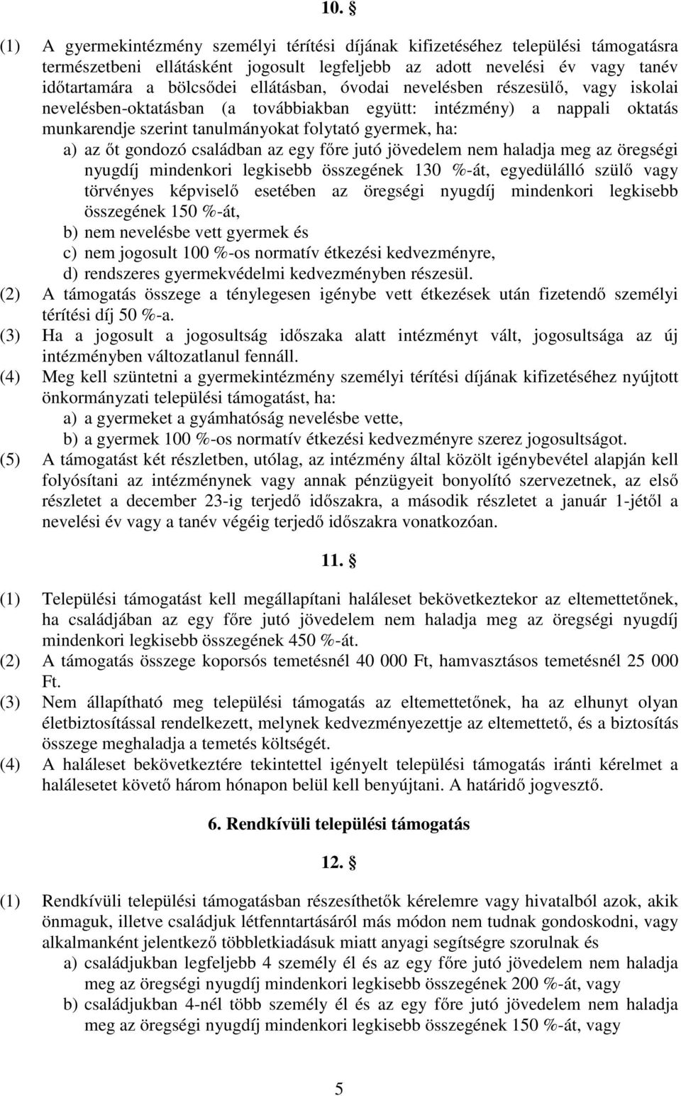 gondozó családban az egy főre jutó jövedelem nem haladja meg az öregségi nyugdíj mindenkori legkisebb összegének 130 %-át, egyedülálló szülő vagy törvényes képviselő esetében az öregségi nyugdíj