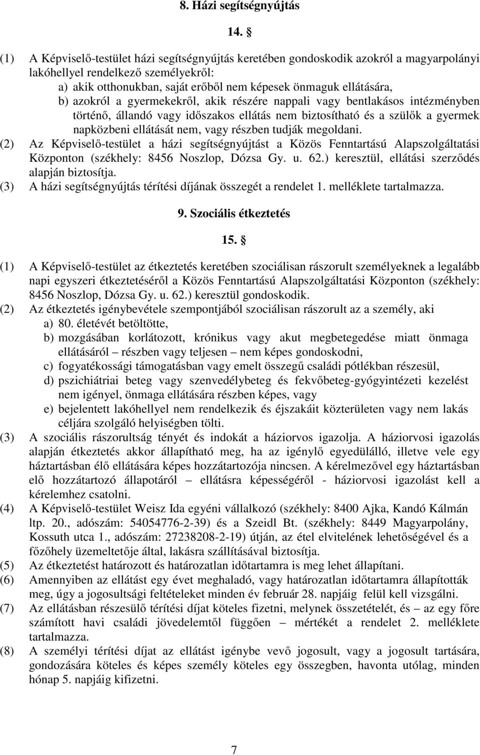 azokról a gyermekekről, akik részére nappali vagy bentlakásos intézményben történő, állandó vagy időszakos ellátás nem biztosítható és a szülők a gyermek napközbeni ellátását nem, vagy részben tudják