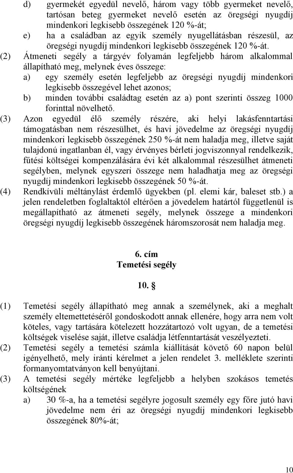 (2) Átmeneti segély a tárgyév folyamán legfeljebb három alkalommal állapítható meg, melynek éves összege: a) egy személy esetén legfeljebb az öregségi nyugdíj mindenkori legkisebb összegével lehet