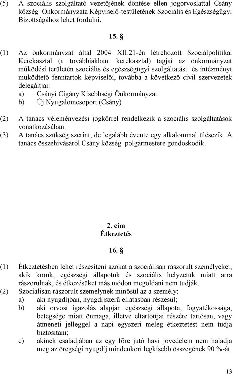 21-én létrehozott Szociálpolitikai Kerekasztal (a továbbiakban: kerekasztal) tagjai az önkormányzat működési területén szociális és egészségügyi szolgáltatást és intézményt működtető fenntartók