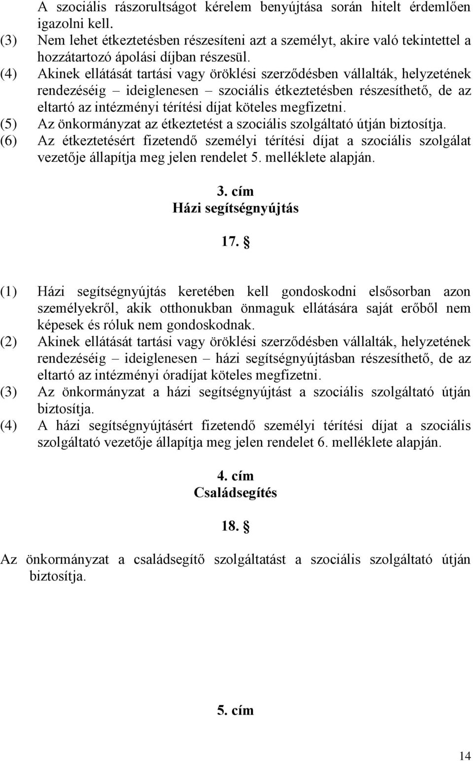 (4) Akinek ellátását tartási vagy öröklési szerződésben vállalták, helyzetének rendezéséig ideiglenesen szociális étkeztetésben részesíthető, de az eltartó az intézményi térítési díjat köteles