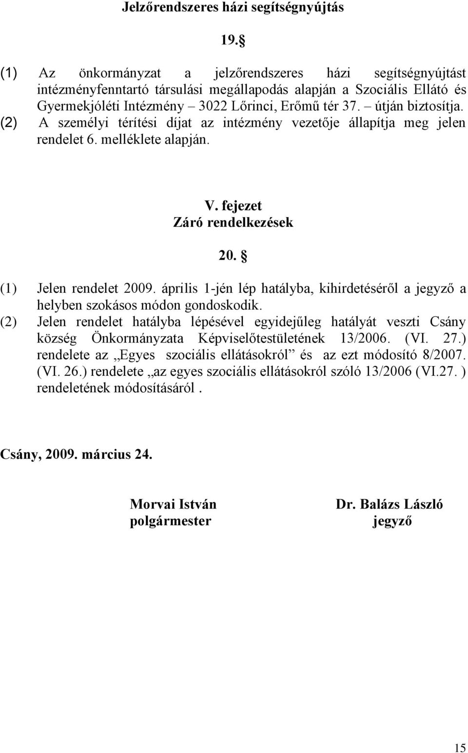 útján biztosítja. (2) A személyi térítési díjat az intézmény vezetője állapítja meg jelen rendelet 6. melléklete alapján. V. fejezet Záró rendelkezések 20. (1) Jelen rendelet 2009.