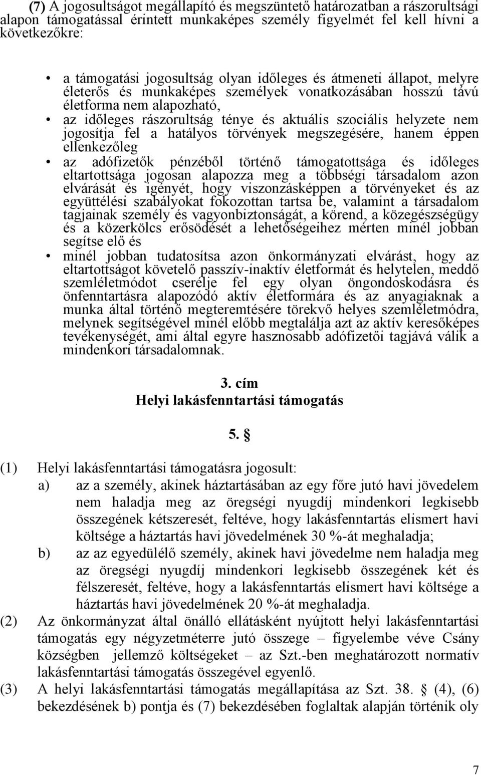 fel a hatályos törvények megszegésére, hanem éppen ellenkezőleg az adófizetők pénzéből történő támogatottsága és időleges eltartottsága jogosan alapozza meg a többségi társadalom azon elvárását és