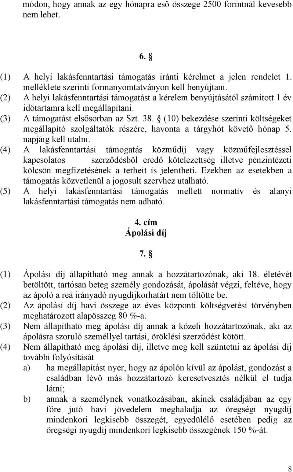 (3) A támogatást elsősorban az Szt. 38. (10) bekezdése szerinti költségeket megállapító szolgáltatók részére, havonta a tárgyhót követő hónap 5. napjáig kell utalni.