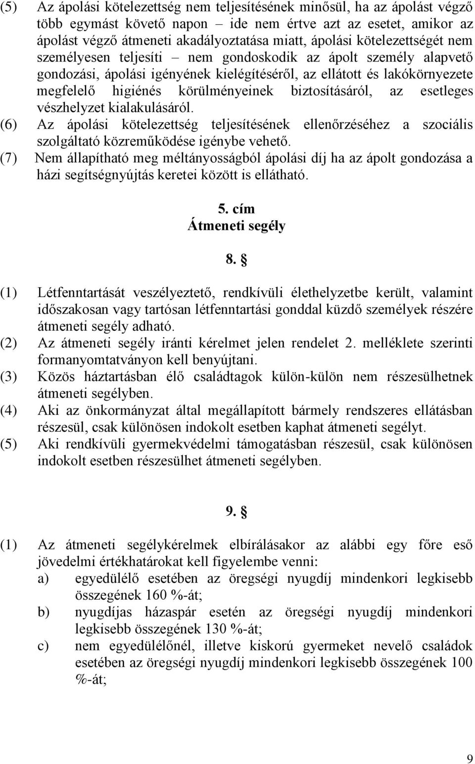 biztosításáról, az esetleges vészhelyzet kialakulásáról. (6) Az ápolási kötelezettség teljesítésének ellenőrzéséhez a szociális szolgáltató közreműködése igénybe vehető.