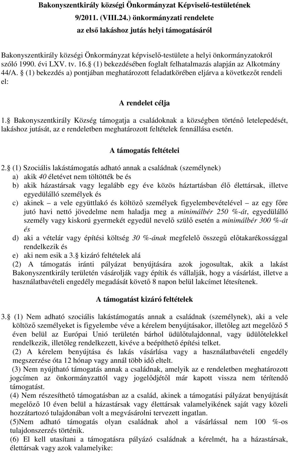 (1) bekezdésében foglalt felhatalmazás alapján az Alkotmány 44/A. (1) bekezdés a) pontjában meghatározott feladatkörében eljárva a következőt rendeli el: A rendelet célja 1.