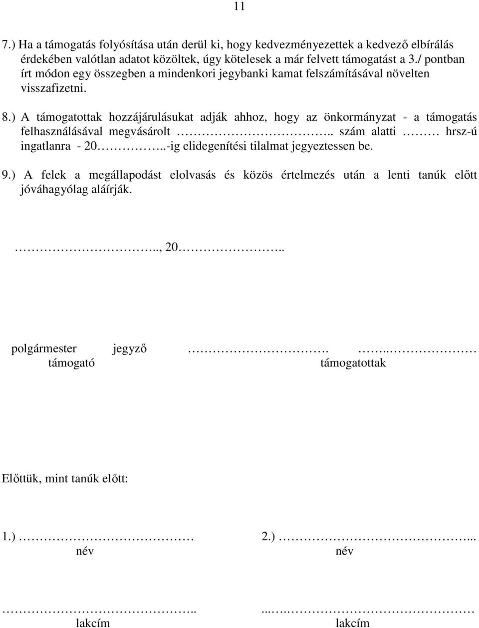 ) A támogatottak hozzájárulásukat adják ahhoz, hogy az önkormányzat - a támogatás felhasználásával megvásárolt.. szám alatti hrsz-ú ingatlanra - 20.