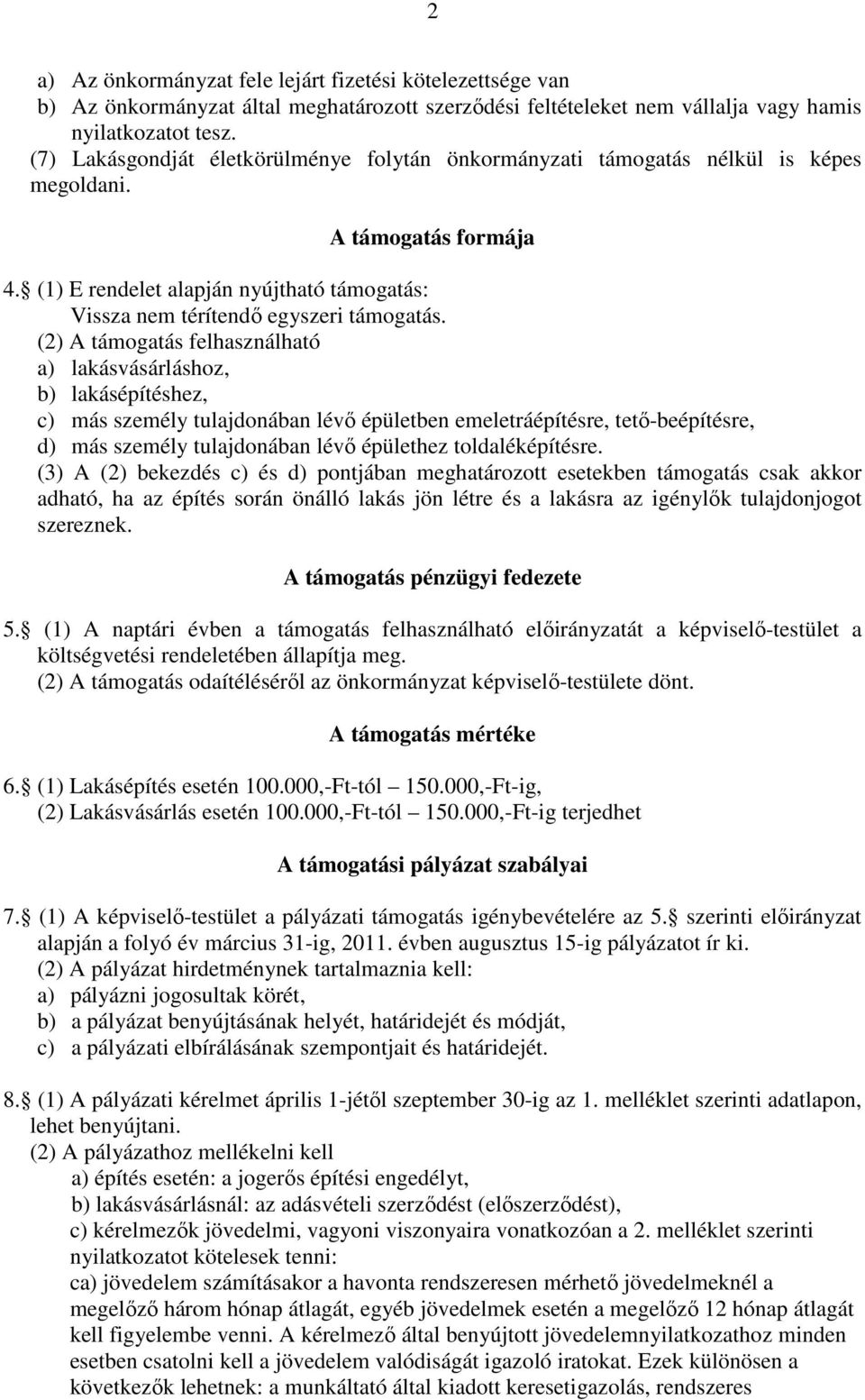 (2) A támogatás felhasználható a) lakásvásárláshoz, b) lakásépítéshez, c) más személy tulajdonában lévő épületben emeletráépítésre, tető-beépítésre, d) más személy tulajdonában lévő épülethez