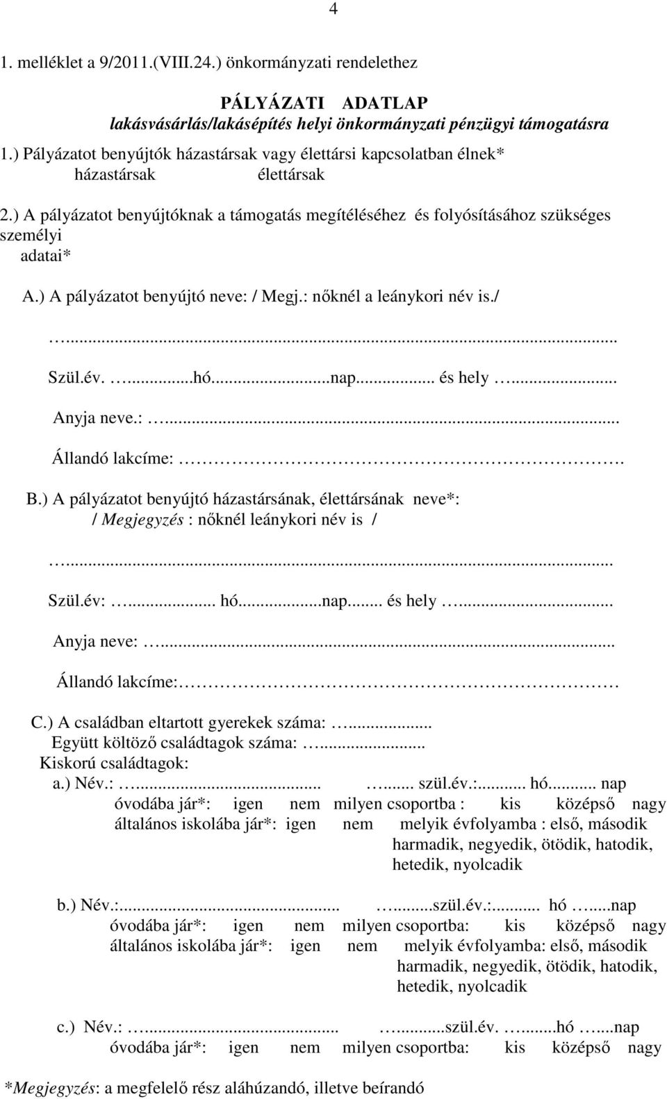 ) A pályázatot benyújtó neve: / Megj.: nőknél a leánykori név is./... Szül.év....hó...nap... és hely... Anyja neve.:... Állandó lakcíme:. B.