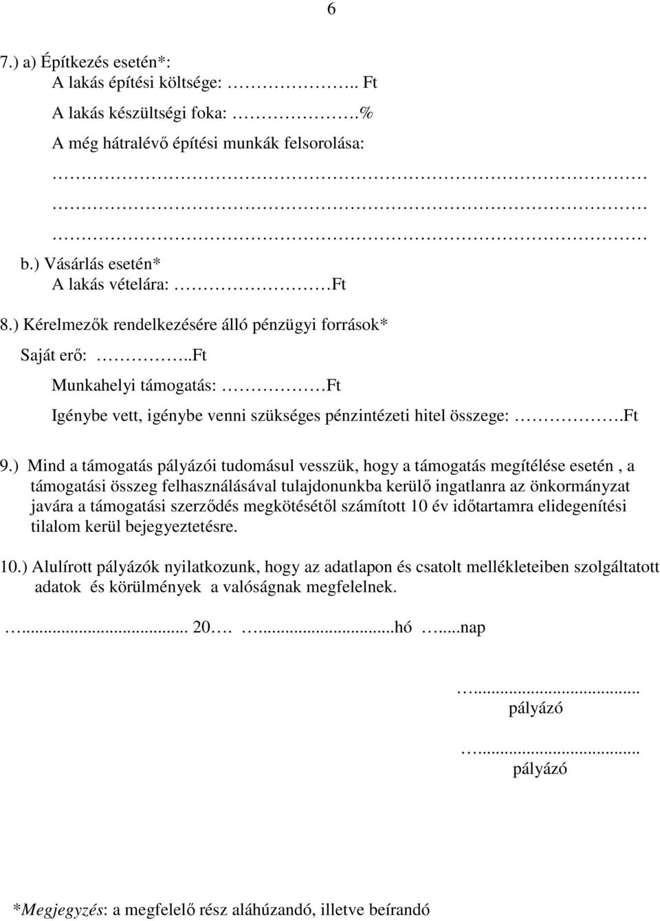 ) Mind a támogatás pályázói tudomásul vesszük, hogy a támogatás megítélése esetén, a támogatási összeg felhasználásával tulajdonunkba kerülő ingatlanra az önkormányzat javára a támogatási szerződés