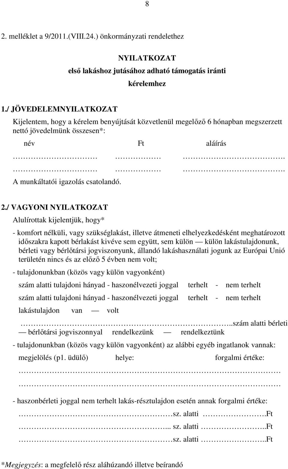 / VAGYONI NYILATKOZAT Alulírottak kijelentjük, hogy* - komfort nélküli, vagy szükséglakást, illetve átmeneti elhelyezkedésként meghatározott időszakra kapott bérlakást kivéve sem együtt, sem külön